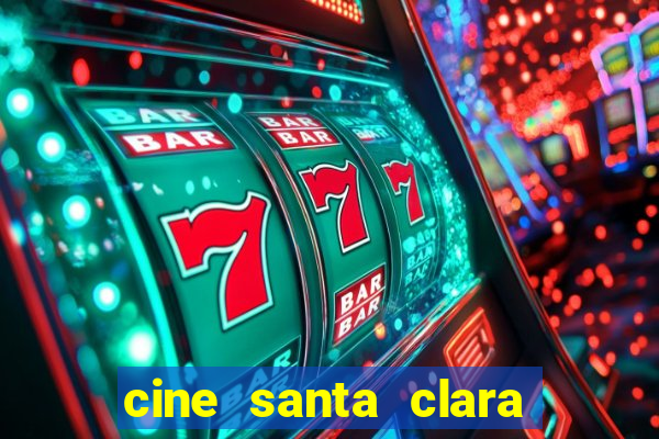 cine santa clara filmes em cartaz